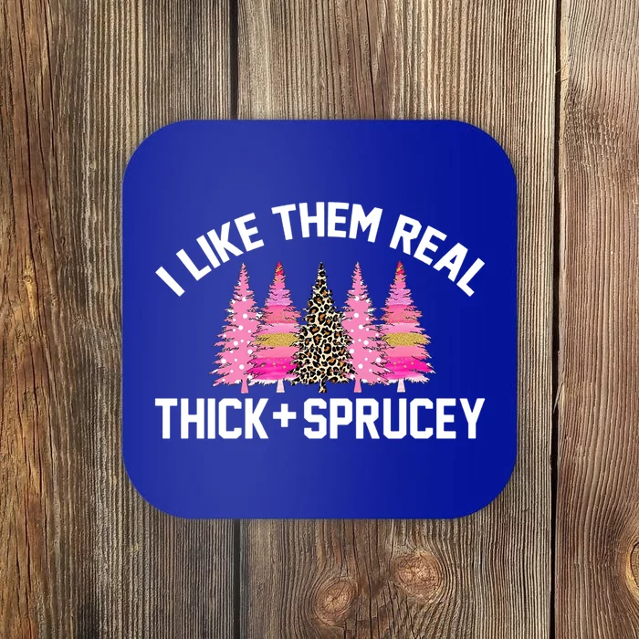 I Like Them Real Thick Sprucey Christmas Tree Great Gift Coaster