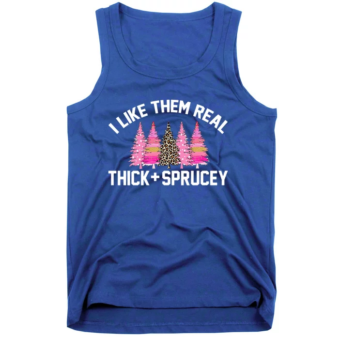 I Like Them Real Thick Sprucey Christmas Tree Great Gift Tank Top