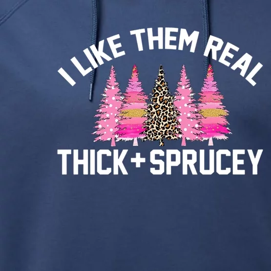 I Like Them Real Thick Sprucey Christmas Tree Great Gift Performance Fleece Hoodie