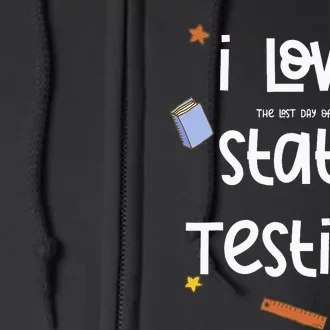 I Love (the last day of) State Testing Funny Teacher Full Zip Hoodie