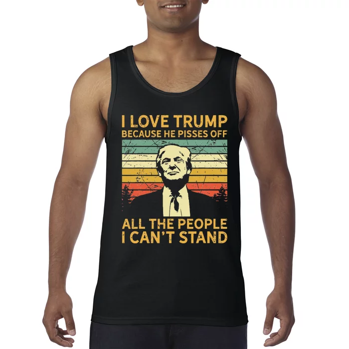 I Love Trump Because He Pisses Off All People I Cant Stand Tank Top