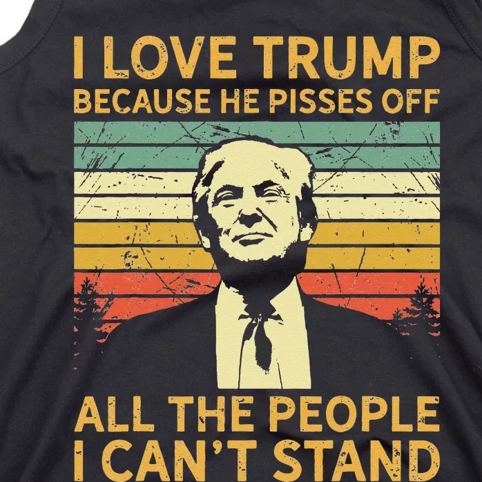 I Love Trump Because He Pisses Off All People I Cant Stand Tank Top