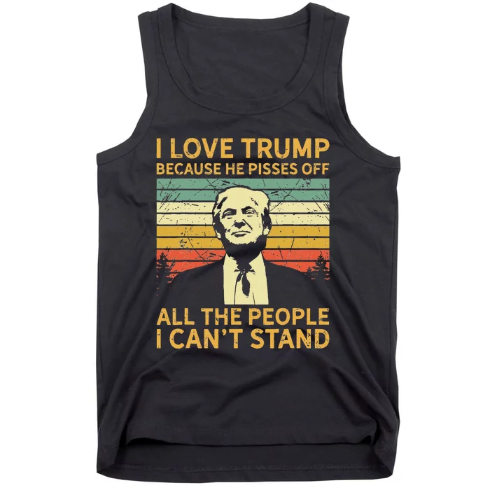 I Love Trump Because He Pisses Off All People I Cant Stand Tank Top