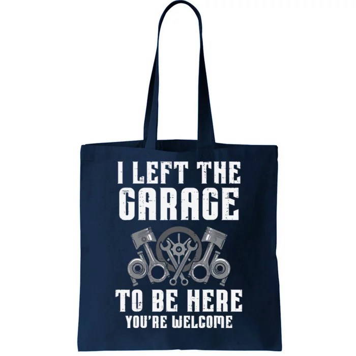 I Left The Garage To Be Here Funny Auto Car Mechanic Tote Bag