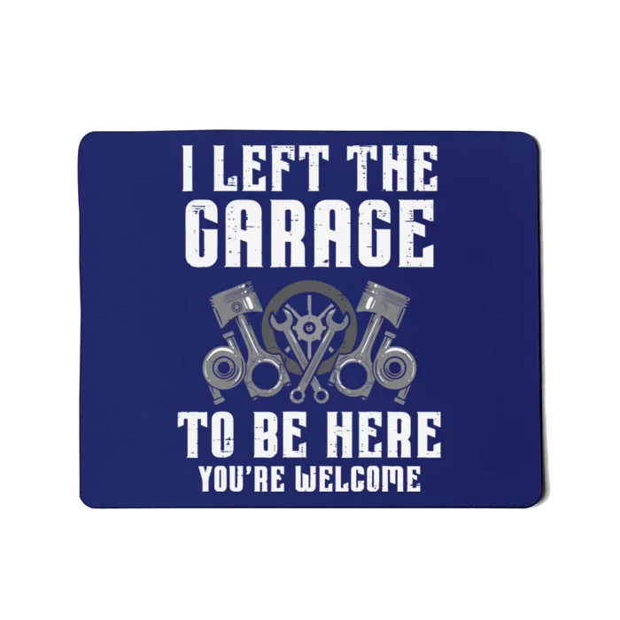 I Left The Garage To Be Here Funny Auto Car Mechanic Mousepad