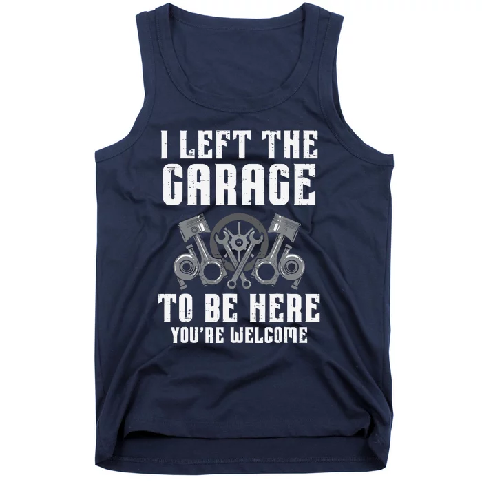 I Left The Garage To Be Here Funny Auto Car Mechanic Tank Top