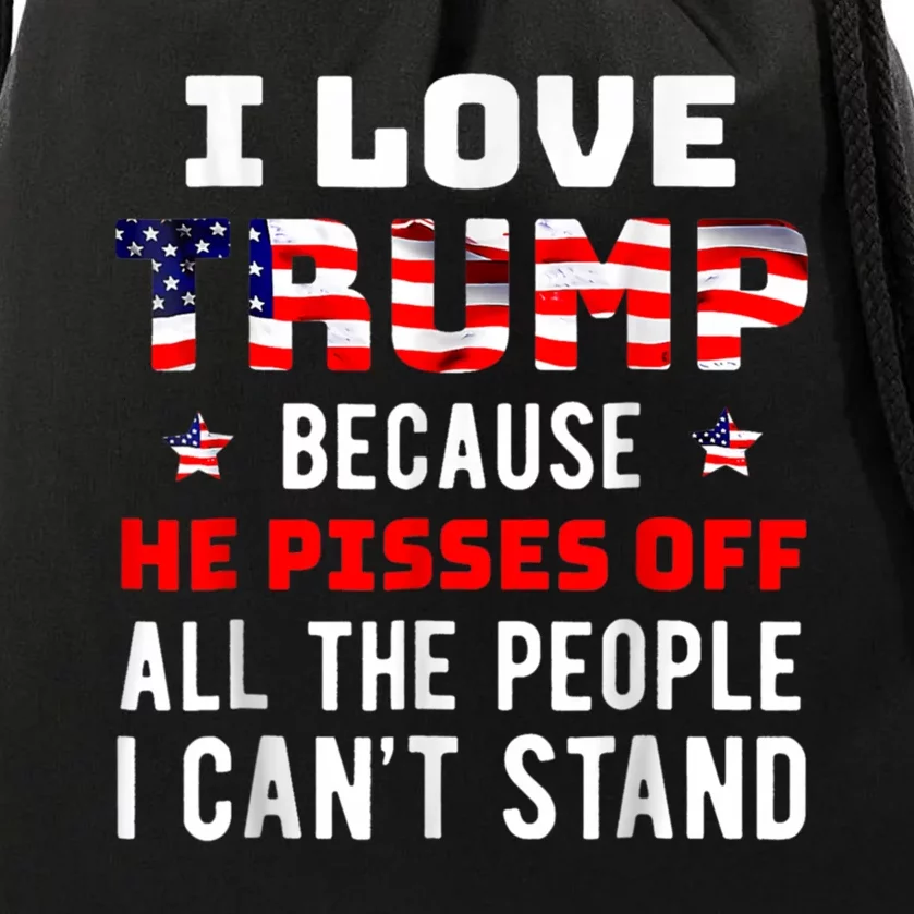 I Love Trump Because He Pisses Off The People I CanT Stand Drawstring Bag