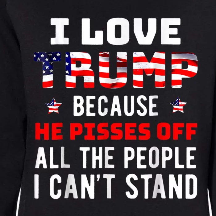 I Love Trump Because He Pisses Off The People I CanT Stand Womens California Wash Sweatshirt