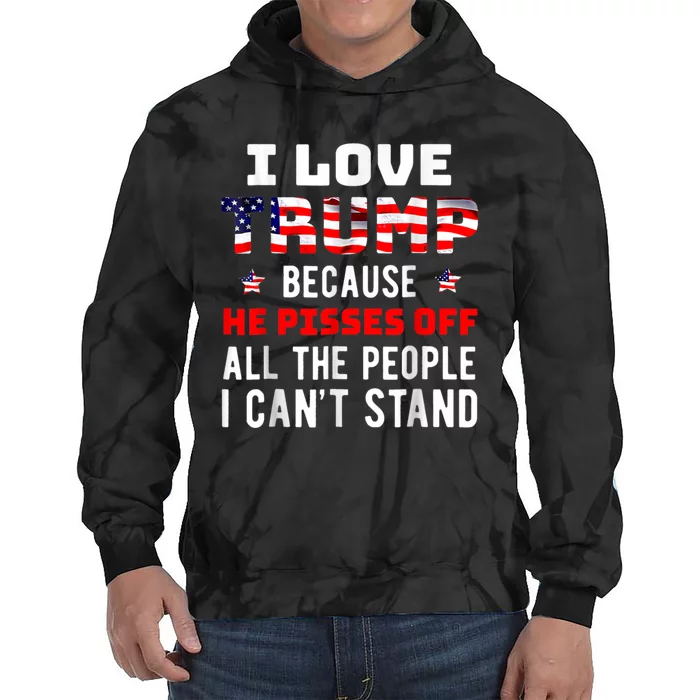 I Love Trump Because He Pisses Off The People I CanT Stand Tie Dye Hoodie