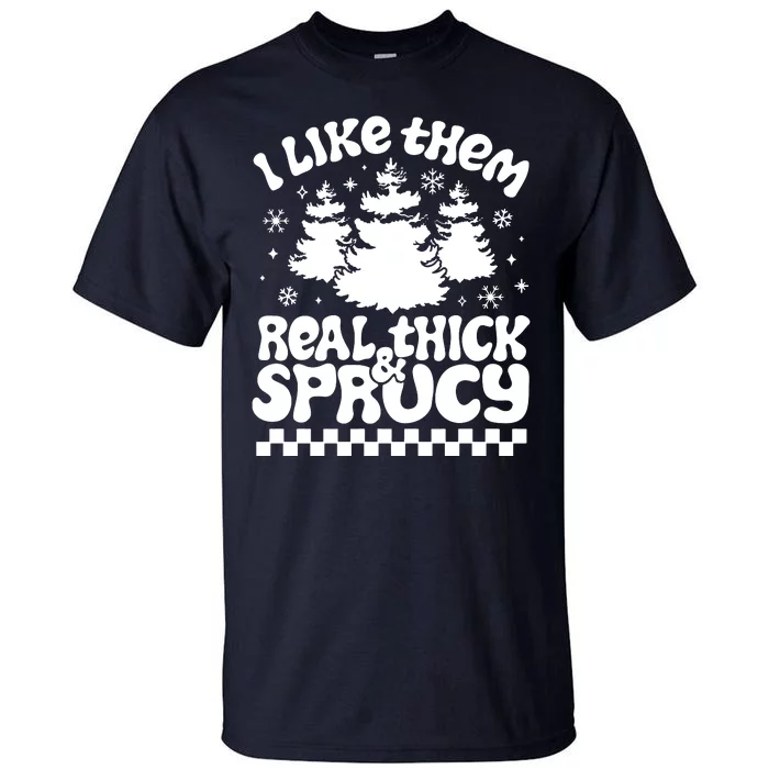 I Like Them Real Thick & Sprucy Tall T-Shirt