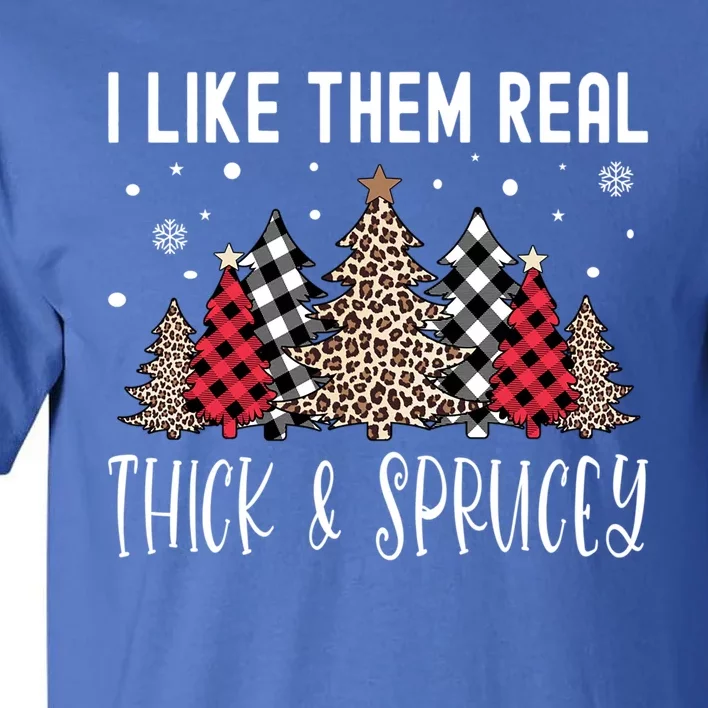 I Like Them Real Thick And Sprucey Funny Christmas Tree Xmas Gift Tall T-Shirt