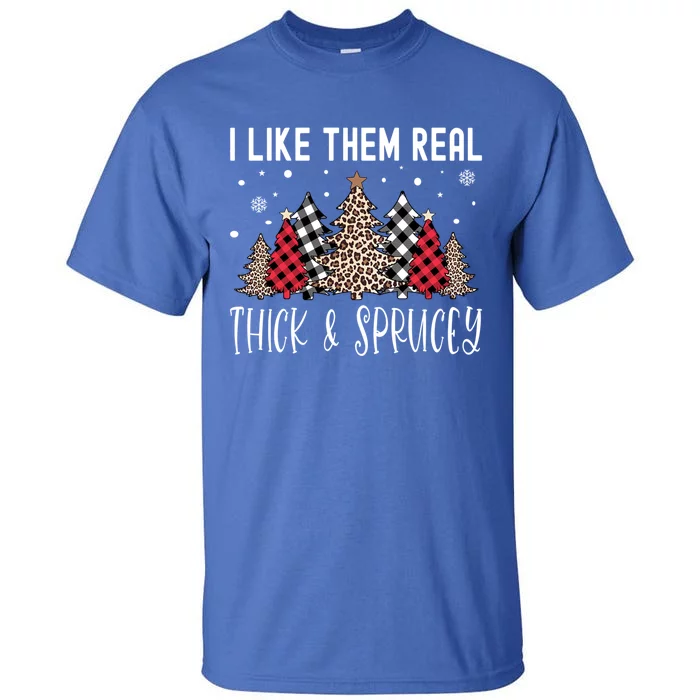 I Like Them Real Thick And Sprucey Funny Christmas Tree Xmas Gift Tall T-Shirt