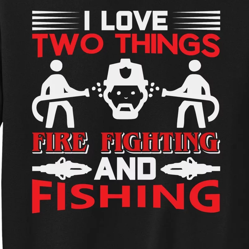 I Love Two Things Firefighting And Fishing Tall Sweatshirt