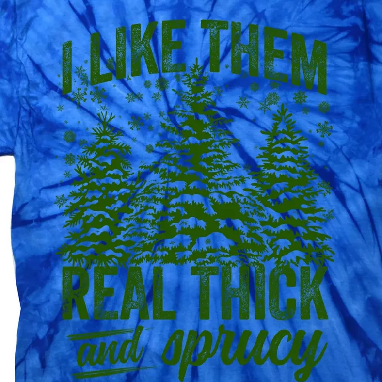 I Like Them Real Thick And Sprucey Funny Christmas Tree Gift Tie-Dye T-Shirt