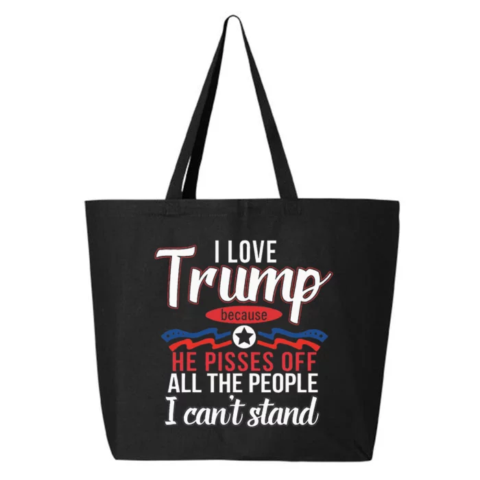 I Love Trump Because He Pisses Off The People I CanT Stand 25L Jumbo Tote