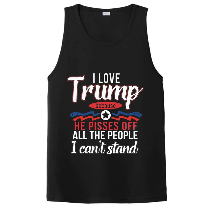 I Love Trump Because He Pisses Off The People I CanT Stand Performance Tank