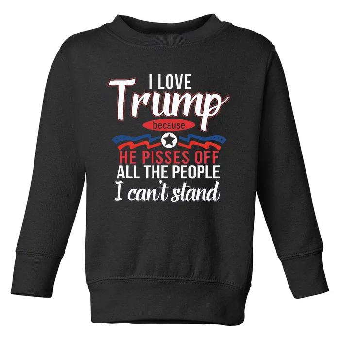 I Love Trump Because He Pisses Off The People I CanT Stand Toddler Sweatshirt