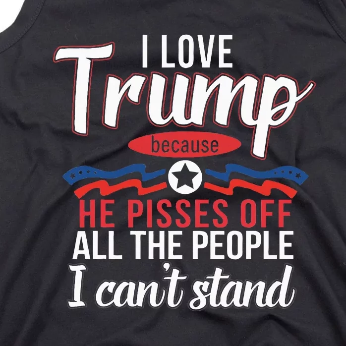 I Love Trump Because He Pisses Off The People I CanT Stand Tank Top