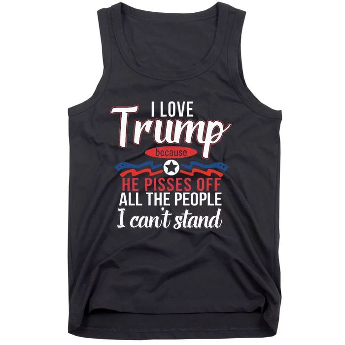 I Love Trump Because He Pisses Off The People I CanT Stand Tank Top