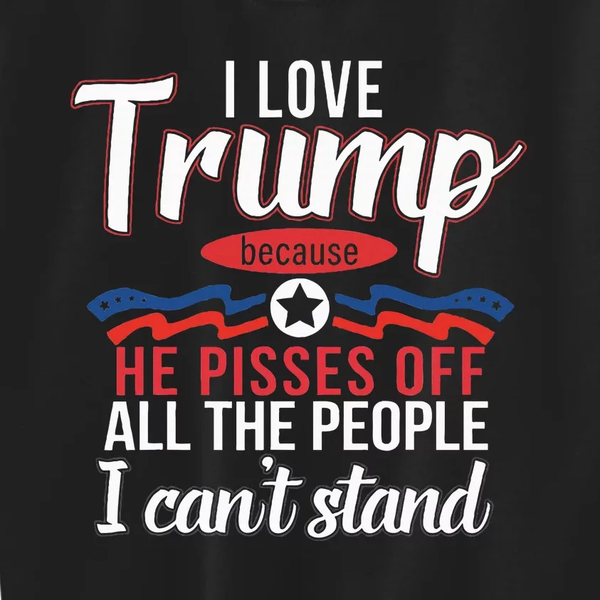 I Love Trump Because He Pisses Off The People I CanT Stand Kids Sweatshirt