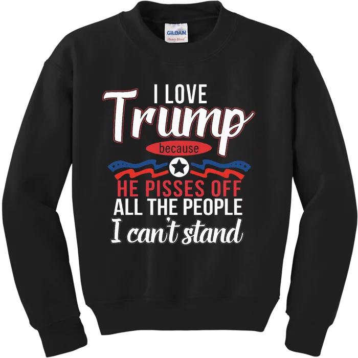 I Love Trump Because He Pisses Off The People I CanT Stand Kids Sweatshirt