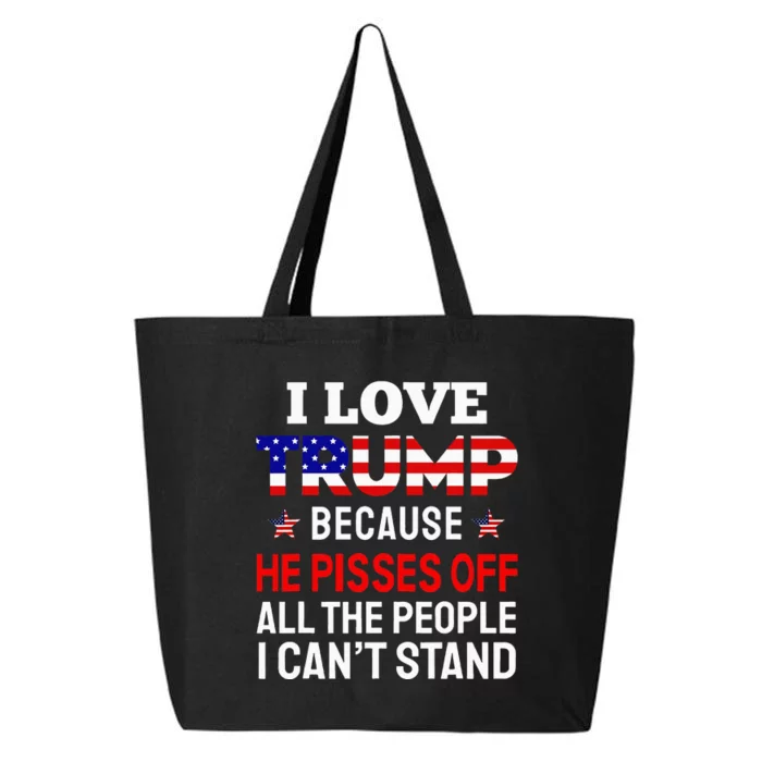 I Love Trump Because He Pisses Off The People I CanT Stand 25L Jumbo Tote