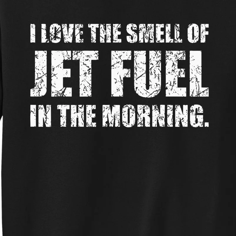 I Love The Smell Of Jet Fuel In The Morning Aviation Humor Tall Sweatshirt