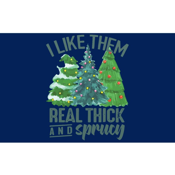 I Like Them Real Thick And Sprucy Bumper Sticker