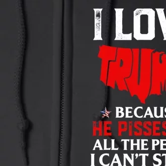 I Love Trump Because He Pisses Off The People Full Zip Hoodie