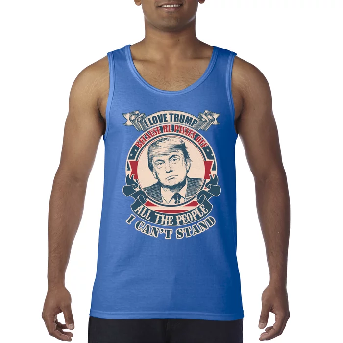 I Love Trump Because He Pissed Off The People I CanT Stand Gift Tank Top