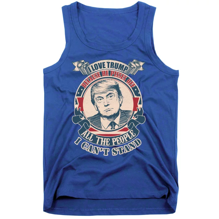 I Love Trump Because He Pissed Off The People I CanT Stand Gift Tank Top