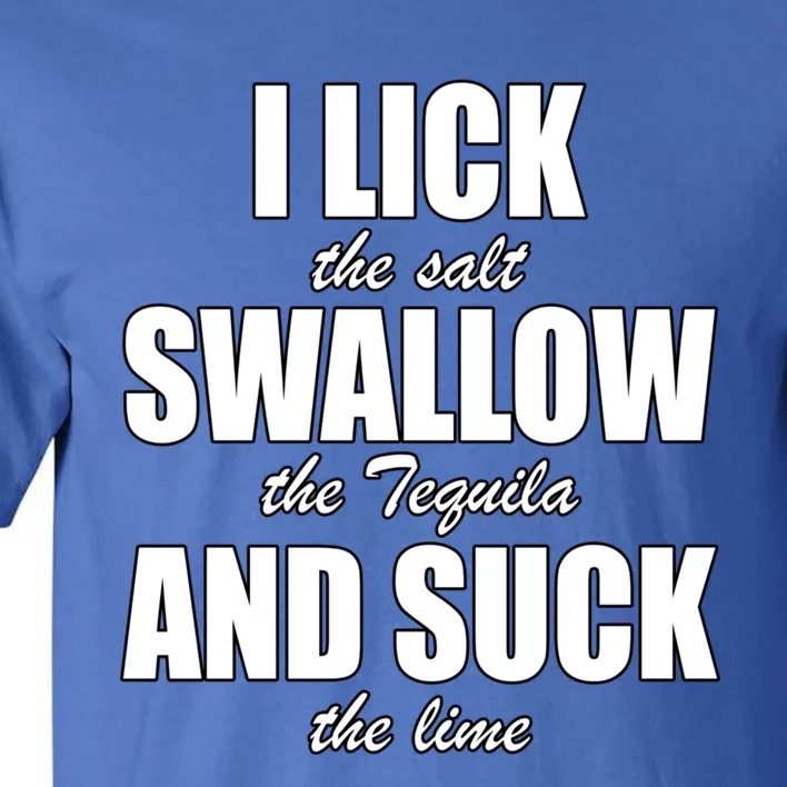 I Lick The Salt Swallow The Tequila And Suck The Lime Cool Gift Tall T-Shirt