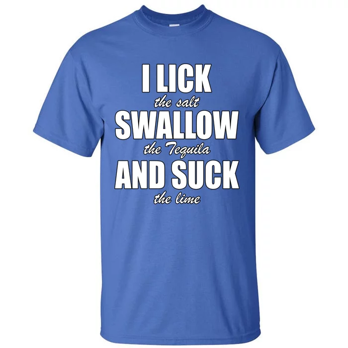 I Lick The Salt Swallow The Tequila And Suck The Lime Cool Gift Tall T-Shirt