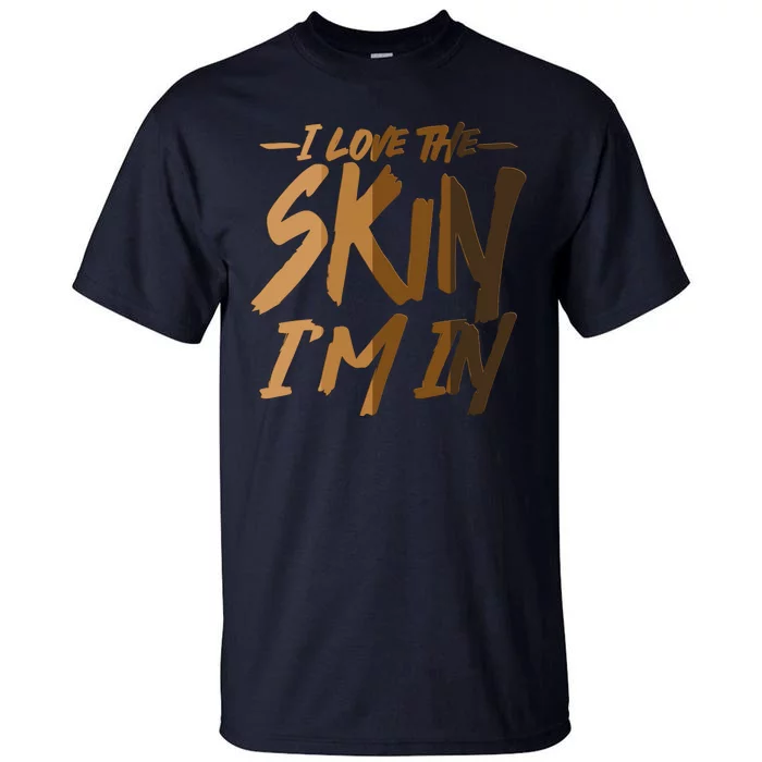 I Love The Skin I'm In Melanin Skin Tones Tall T-Shirt