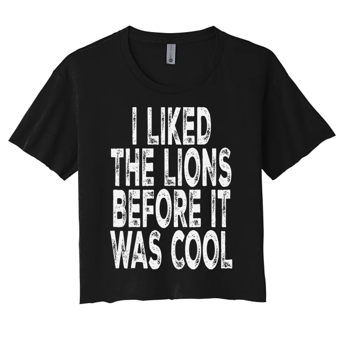 I Liked The Lions Before It Was Cool Funny Saying Women's Crop Top Tee