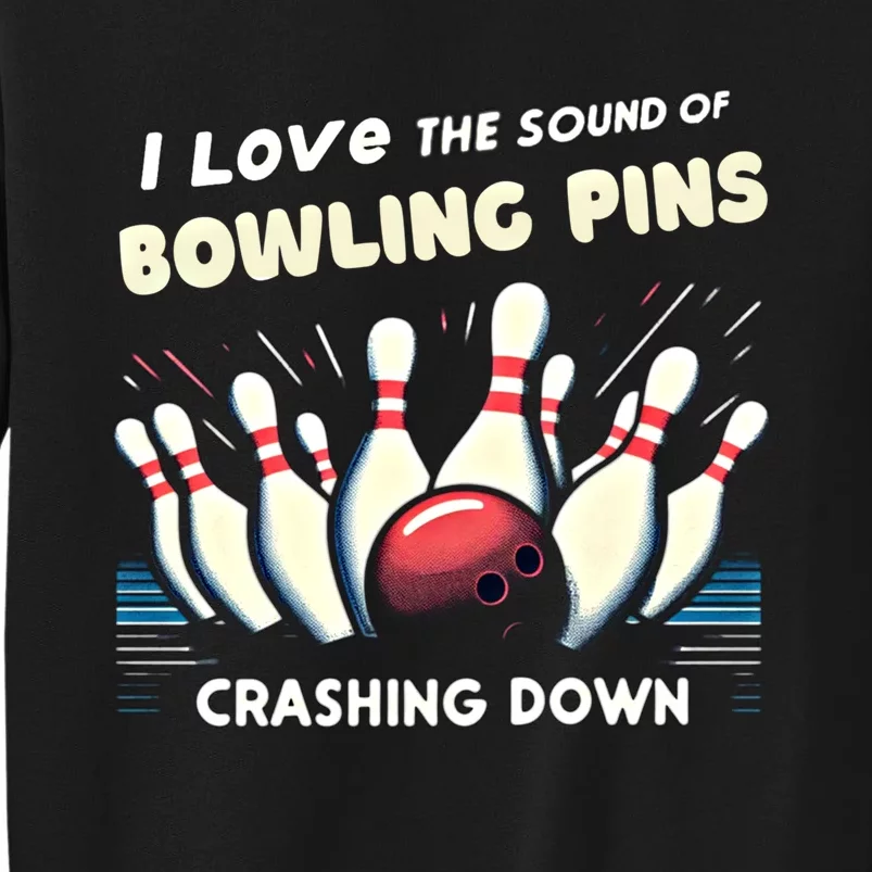 I Love The Sound Of Bowling Pins Crashing Down Funny Bowling Cool Gift Tall Sweatshirt