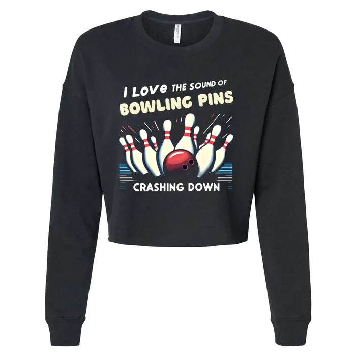 I Love The Sound Of Bowling Pins Crashing Down Funny Bowling Cool Gift Cropped Pullover Crew