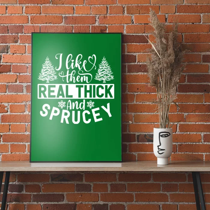 I Like Them Real Thick And Sprucey Poster