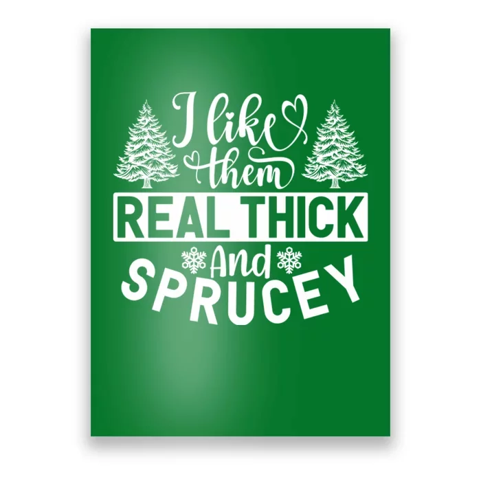 I Like Them Real Thick And Sprucey Poster