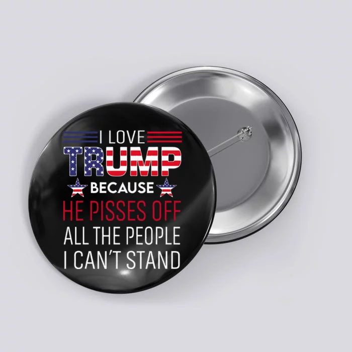 I Love Trump Because He Pisses Off The People I CanT Stand Button