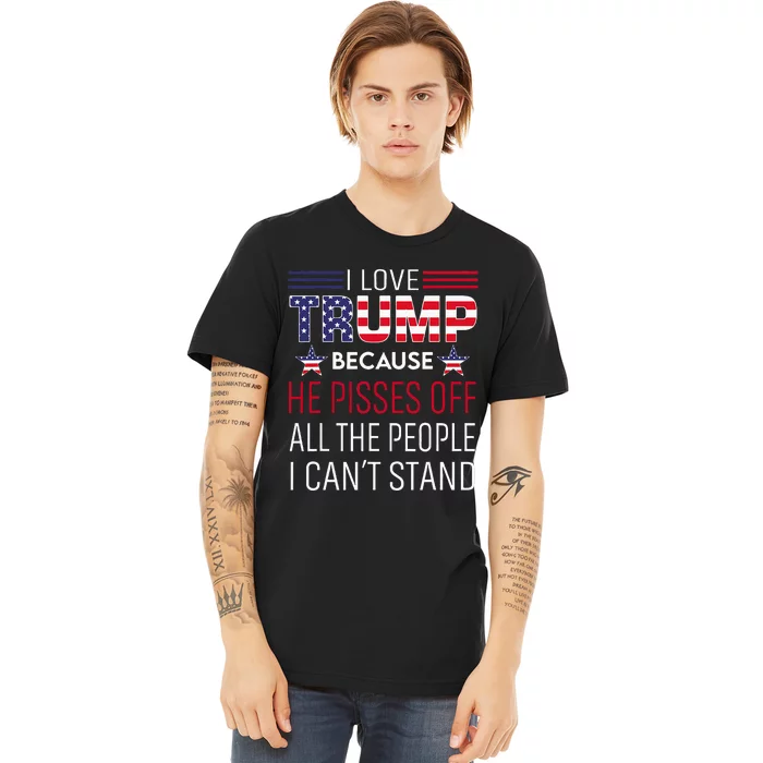 I Love Trump Because He Pisses Off The People I CanT Stand Premium T-Shirt