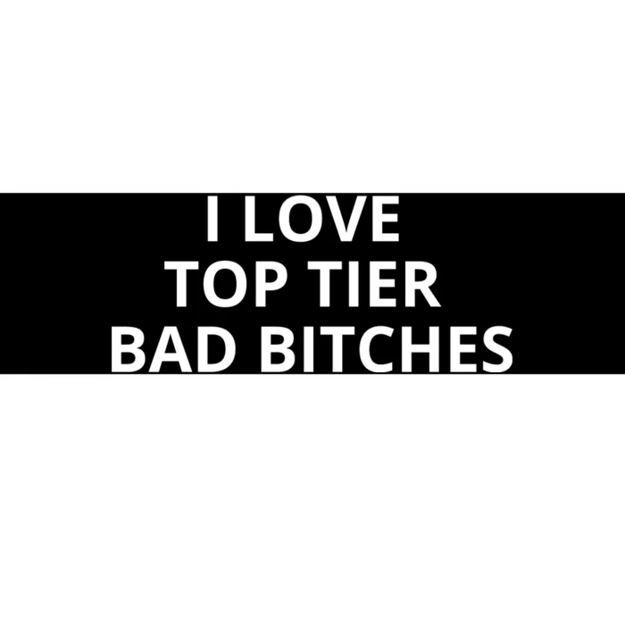 I Love Top Tier Bad Bitches Bumper Sticker