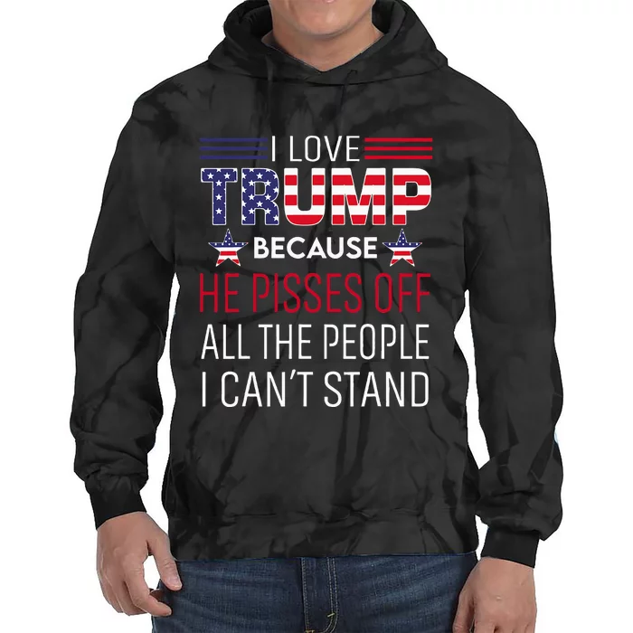 I Love Trump Because He Pisses Off The People I CanT Stand Tie Dye Hoodie