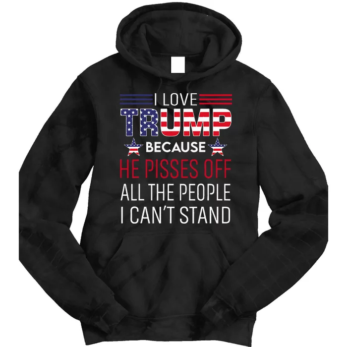 I Love Trump Because He Pisses Off The People I CanT Stand Tie Dye Hoodie