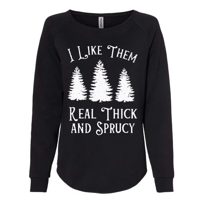 I Like Them Real Thick & Sprucey Funny Christmas Tree Xmas Womens California Wash Sweatshirt