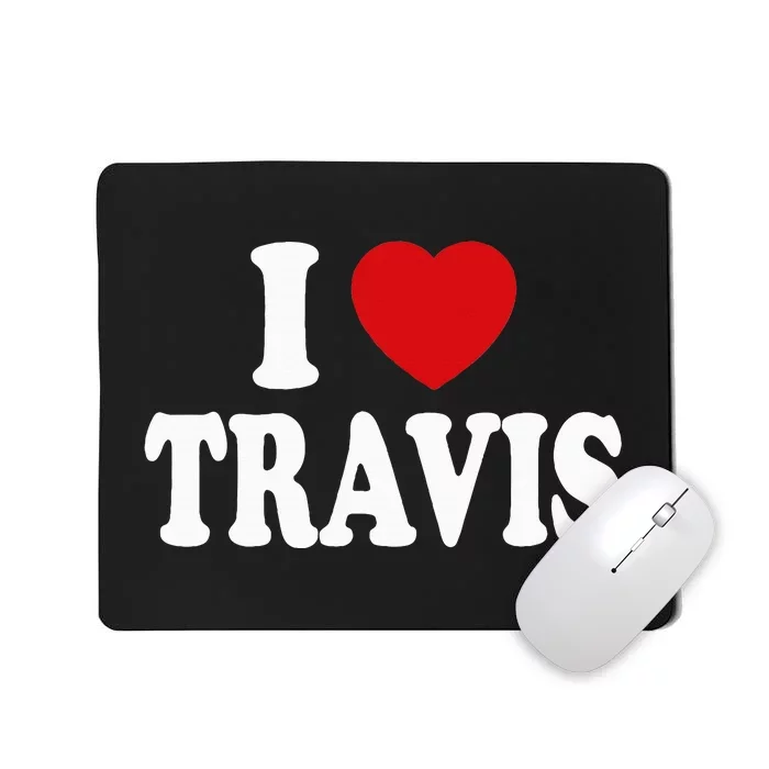 I love TRAVIS my valentine sorry ladies guys heart belongs Mousepad