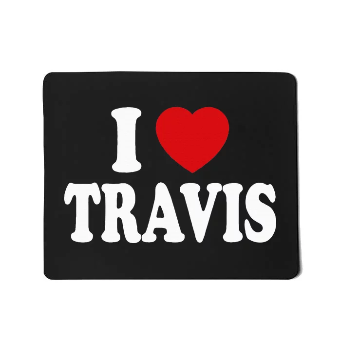 I love TRAVIS my valentine sorry ladies guys heart belongs Mousepad