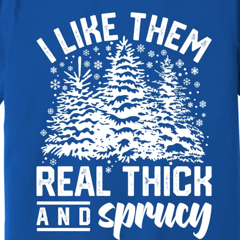 I Like Them Real Thick And Sprucey Inappropriate Christmas Gift Premium T-Shirt