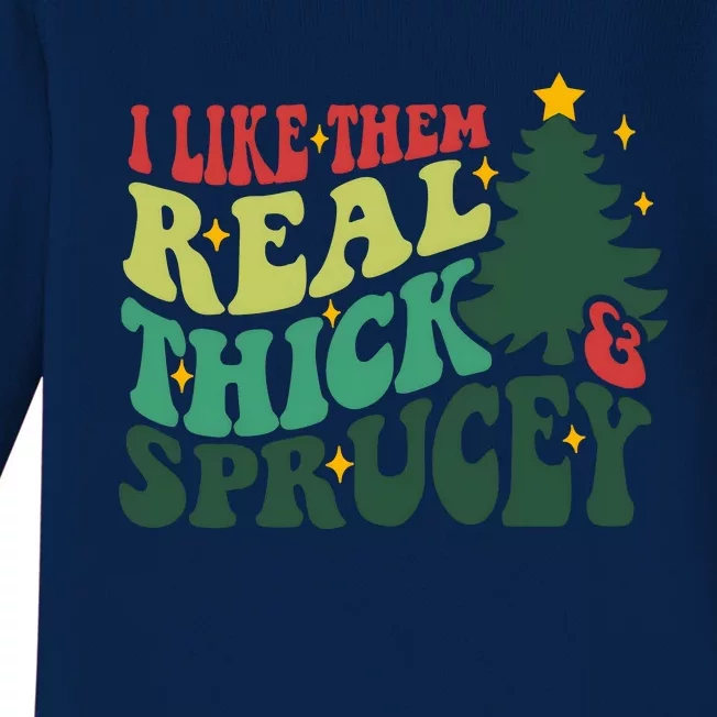 I Like Them Real Thick And Sprucy Christmas Holiday Season Baby Long Sleeve Bodysuit