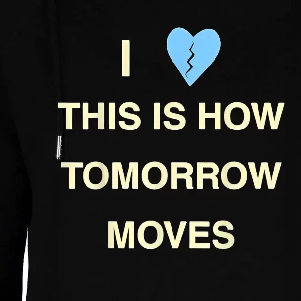 I Love This Is How Tomorrow Moves Womens Funnel Neck Pullover Hood